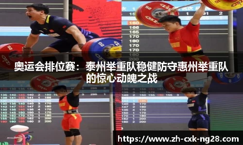 奥运会排位赛：泰州举重队稳健防守惠州举重队的惊心动魄之战