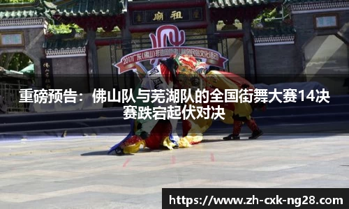 重磅预告：佛山队与芜湖队的全国街舞大赛14决赛跌宕起伏对决